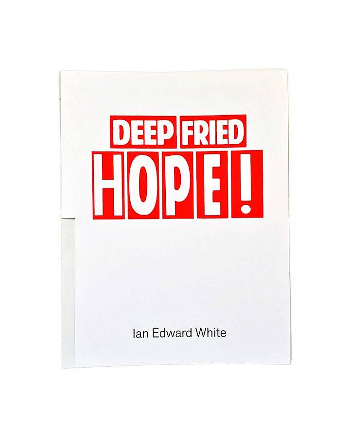 image description: this image features the cover of a book published by soup press in 2020. The artist's name: Ian Edward White is printed unblock ink near the bottom of the front cover and the title "Deep Fried Hope" is printed in red ink, back letter of the title is enclosed in a red box. On the left hand side the lower half of the book's spine is exposed.